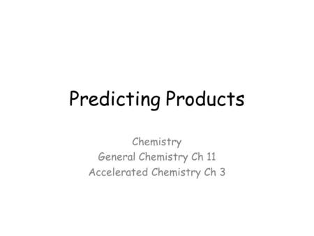 Predicting Products Chemistry General Chemistry Ch 11 Accelerated Chemistry Ch 3.