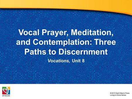 Vocal Prayer, Meditation, and Contemplation: Three Paths to Discernment Vocations, Unit 8.