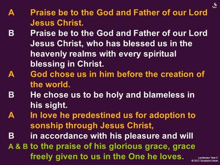 Lectionary Year C © 2012 Scripture Union A Praise be to the God and Father of our Lord Jesus Christ. B Praise be to the God and Father of our Lord Jesus.
