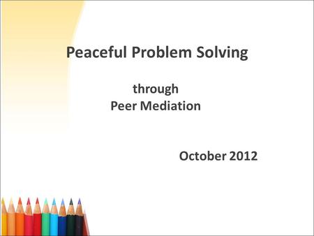 Peaceful Problem Solving through Peer Mediation October 2012.