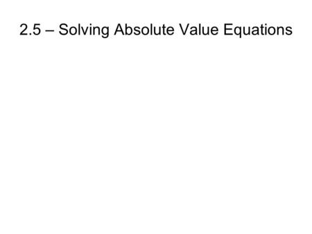 2.5 – Solving Absolute Value Equations. Absolute Value.