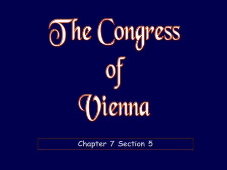 Chapter 7 Section 5. Europe in 1812 The Congress of Vienna (September 1, 1814 – June 9, 1815)