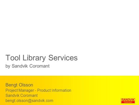 Tool Library Services by Sandvik Coromant Bengt Olsson Project Manager - Product Information Sandvik Coromant