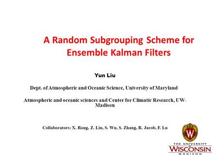 A Random Subgrouping Scheme for Ensemble Kalman Filters Yun Liu Dept. of Atmospheric and Oceanic Science, University of Maryland Atmospheric and oceanic.