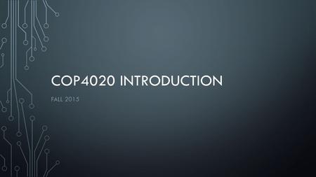 COP4020 INTRODUCTION FALL 2015. COURSE DESCRIPTION Programming Languages introduces the fundamentals of the design and implementation of programming languages.