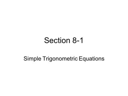 Section 8-1 Simple Trigonometric Equations. Solving Trigonometric Equations The sine graph (on p. 295) illustrates that there are many solutions to the.