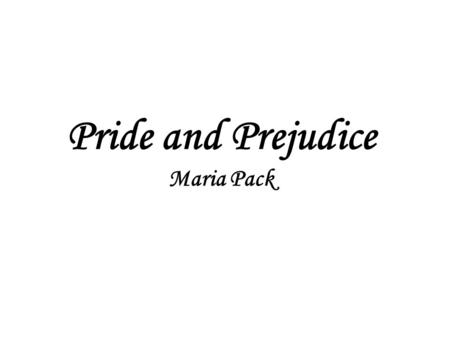 Pride and Prejudice Maria Pack. June 15, 1813 What a fair night, tonight was indeed. Although seated for two dances, I was quickly intrigued with a conversation.