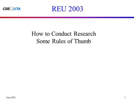 June 20031 REU 2003 How to Conduct Research Some Rules of Thumb.