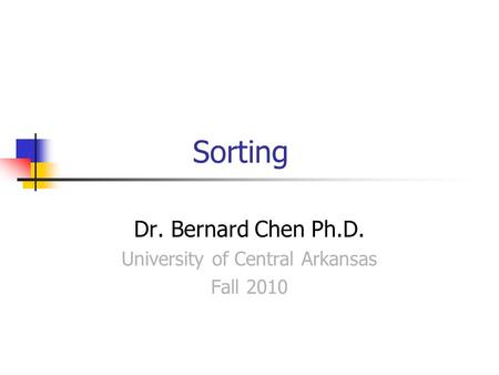 Sorting Dr. Bernard Chen Ph.D. University of Central Arkansas Fall 2010.