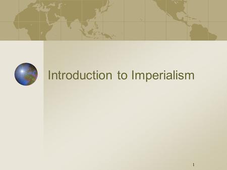 1 1 Introduction to Imperialism. Slide Definition of Imperialism Process by which one state, with superior military strength and more advanced technology,
