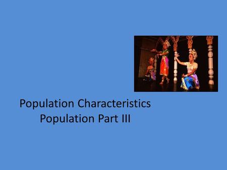 Population Characteristics Population Part III. World Population Growth Birth rate (b) − death rate (d) = rate of natural increase (r)
