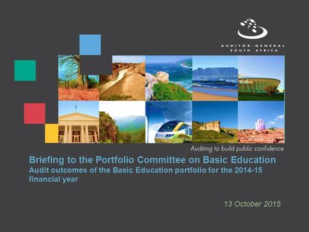 Briefing to the Portfolio Committee on Basic Education Audit outcomes of the Basic Education portfolio for the 2014-15 financial year 13 October 2015.