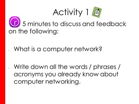Activity 1 5 minutes to discuss and feedback on the following: