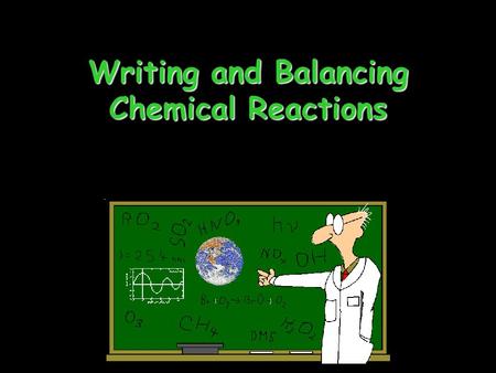 Writing and Balancing Chemical Reactions. Chemical Equation A description of a chemical reaction, using symbols and formulas to represent the elements.