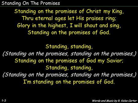 Standing On The Promises 1-3 Standing on the promises of Christ my King, Thru eternal ages let His praises ring; Glory in the highest, I will shout and.