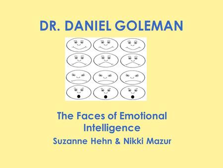 DR. DANIEL GOLEMAN The Faces of Emotional Intelligence Suzanne Hehn & Nikki Mazur.