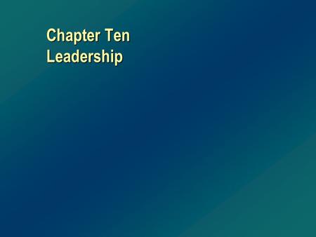 Chapter Ten Leadership. Leaders Versus Managers A Leader is... v Visionary v Passionate v Creative v Flexible v Inspiring v Innovative v Courageous v.