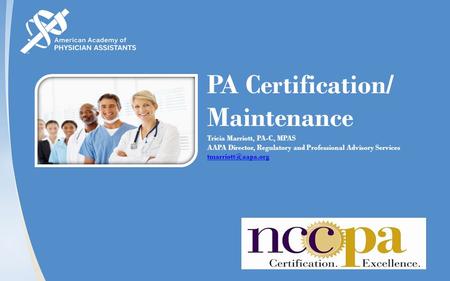 PA Certification/ Maintenance Tricia Marriott, PA-C, MPAS AAPA Director, Regulatory and Professional Advisory Services