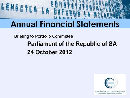 Annual Financial Statements Briefing to Portfolio Committee Parliament of the Republic of SA 24 October 2012.