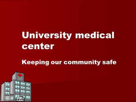 University medical center Keeping our community safe.