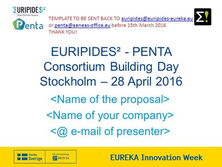 EURIPIDES² - PENTA Consortium Building Day Stockholm – 28 April 2016 TEMPLATE TO BE SENT BACK TO or