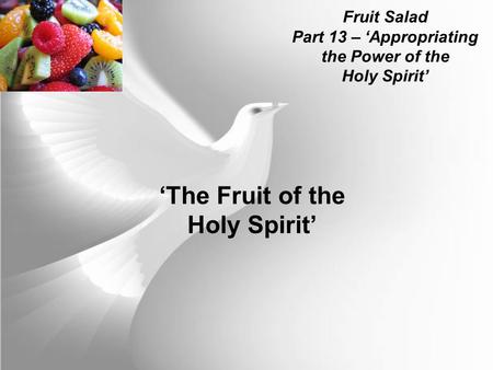 Fruit Salad Part 13 – ‘Appropriating the Power of the Holy Spirit’ ‘The Fruit of the Holy Spirit’