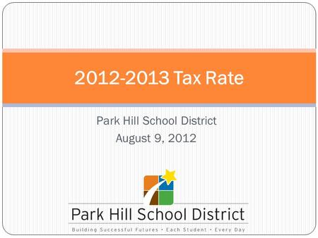 Park Hill School District August 9, 2012 2012-2013 Tax Rate.