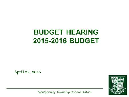 April 28, 2015 Montgomery Township School District BUDGET HEARING 2015-2016 BUDGET.