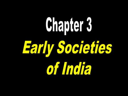 Chapter 3 Early Societies of India.