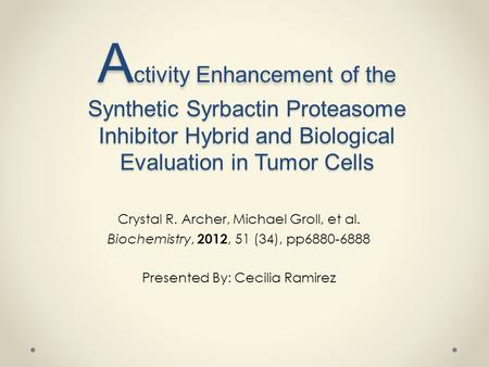 Activity Enhancement of the Synthetic Syrbactin Proteasome Inhibitor Hybrid and Biological Evaluation in Tumor Cells Crystal R. Archer, Michael Groll,