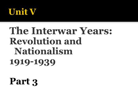 The Interwar Years: Revolution and Nationalism 1919-1939 Part 3.