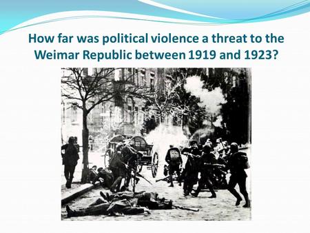 How far was political violence a threat to the Weimar Republic between 1919 and 1923?
