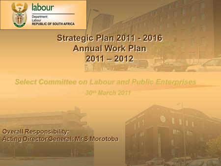 DoL Strategic Plan 2011 - 2012 1 Select Committee on Labour and Public Enterprises 30 th March 2011 Select Committee on Labour and Public Enterprises 30.