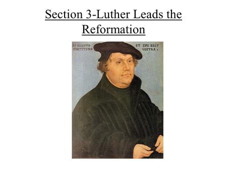 Section 3-Luther Leads the Reformation. Causes of the Reformation The values placed on humanism and secularism during the Renaissance led people to questioning.