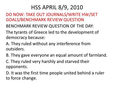 HSS APRIL 8/9, 2010 DO NOW: TAKE OUT JOURNALS/WRITE HW/SET GOALS/BENCHMARK REVIEW QUESTION BENCHMARK REVIEW QUESTION OF THE DAY: The tyrants of Greece.
