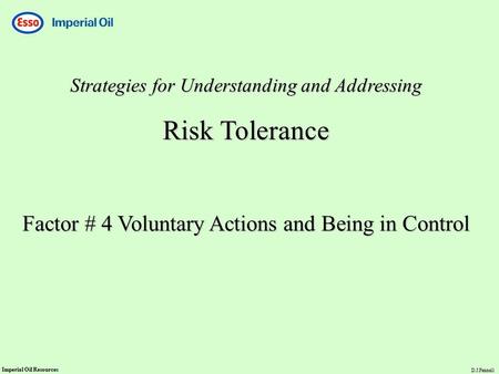 Imperial Oil Resources D.J.Fennell Strategies for Understanding and Addressing Risk Tolerance Factor # 4 Voluntary Actions and Being in Control.