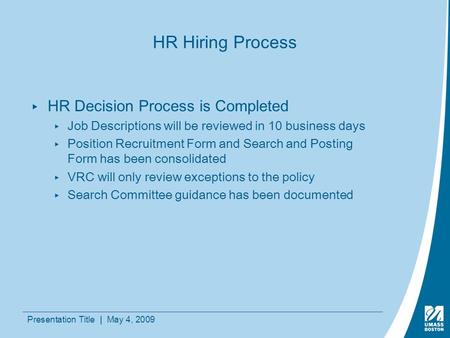 Presentation Title | May 4, 2009 HR Hiring Process ▸HR Decision Process is Completed ▸Job Descriptions will be reviewed in 10 business days ▸Position Recruitment.