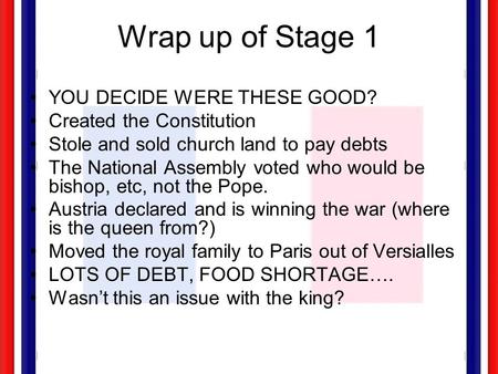 Wrap up of Stage 1 YOU DECIDE WERE THESE GOOD? Created the Constitution Stole and sold church land to pay debts The National Assembly voted who would.