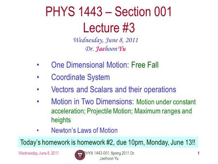 Wednesday, June 8, 2011PHYS 1443-001, Spring 2011 Dr. Jaehoon Yu 1 PHYS 1443 – Section 001 Lecture #3 Wednesday, June 8, 2011 Dr. Jaehoon Yu One Dimensional.