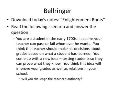 Bellringer Download today’s notes: “Enlightenment Roots” Read the following scenario and answer the question: – You are a student in the early 1700s. It.