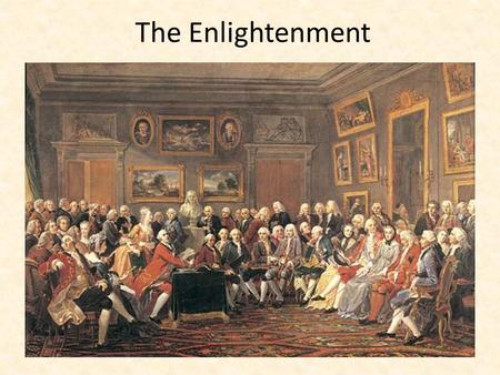 The Enlightenment. Enlightenment Goals and Values Religious toleration rationalism equal rights under the law freedom of expression education against.