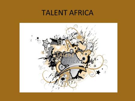 TALENT AFRICA. Talent Africa A Family Of Performers Where People are loved, & Talents Shine.