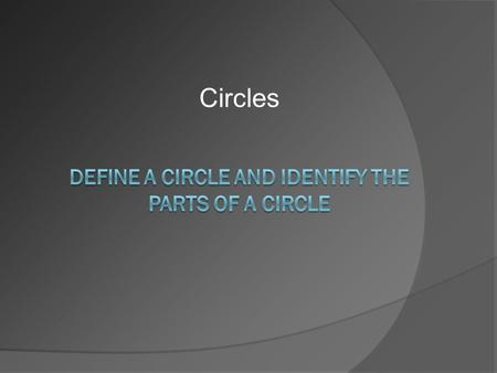 Circles. Circle  Is the set of all points in a plane that are equal distance from the center. This circle is called Circle P. P.