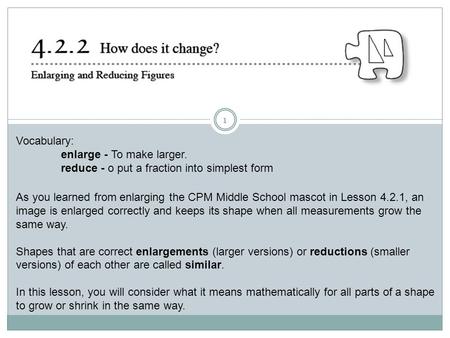 1 As you learned from enlarging the CPM Middle School mascot in Lesson 4.2.1, an image is enlarged correctly and keeps its shape when all measurements.