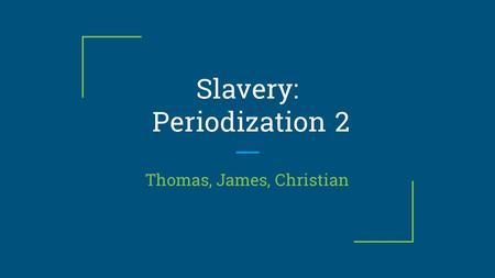 Slavery: Periodization 2 Thomas, James, Christian.