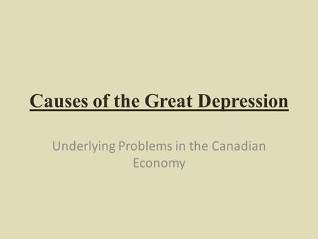 Causes of the Great Depression Underlying Problems in the Canadian Economy.