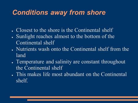 Conditions away from shore ● Closest to the shore is the Continental shelf ● Sunlight reaches almost to the bottom of the Continental shelf ● Nutrients.