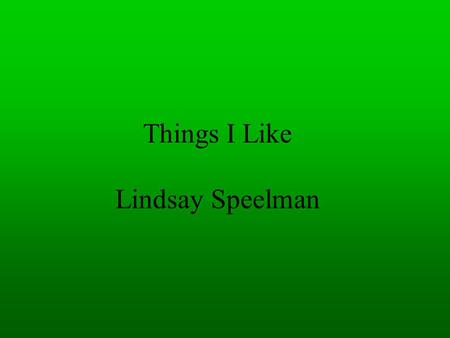 Things I Like Lindsay Speelman. Bowling The first time I did bowling was in 2003. It was lots of first. My mom and my dad said do a sport or something.