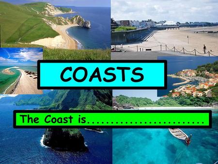 COASTS The Coast is.......................... MASS MOVEMENT This is where the coastline is altered because of LAND processes. 1. Mudflow 2. Rockfall.
