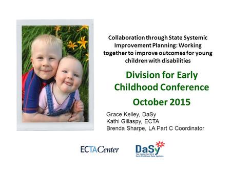 Collaboration through State Systemic Improvement Planning: Working together to improve outcomes for young children with disabilities Division for Early.